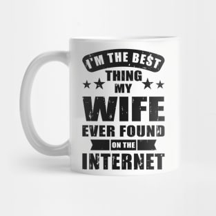 I'm The Best Thing My Wife Ever Found On The Internet Mug